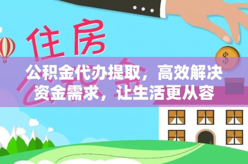 新埤公积金代办提取，高效解决资金需求，让生活更从容