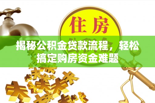 新埤揭秘公积金贷款流程，轻松搞定购房资金难题