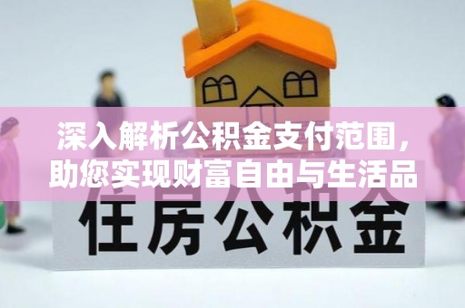 新埤深入解析公积金支付范围，助您实现财富自由与生活品质提升