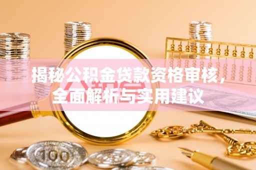 新埤揭秘公积金贷款资格审核，全面解析与实用建议