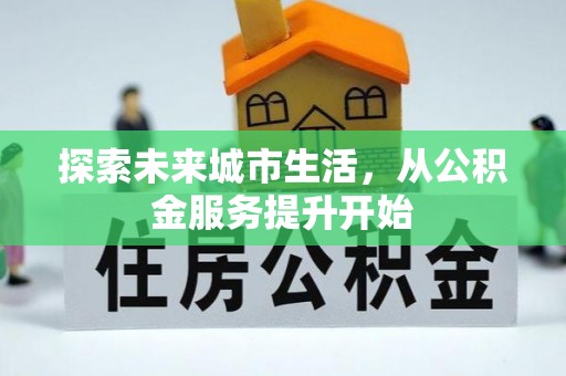 新埤探索未来城市生活，从公积金服务提升开始