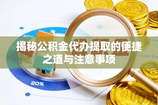 新埤揭秘公积金代办提取的便捷之道与注意事项