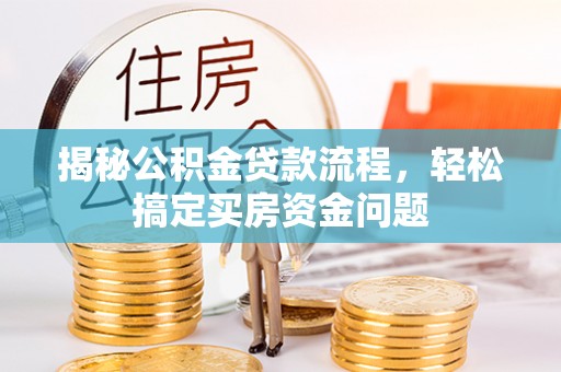 新埤揭秘公积金贷款流程，轻松搞定买房资金问题