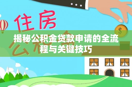 新埤揭秘公积金贷款申请的全流程与关键技巧