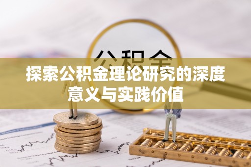 新埤探索公积金理论研究的深度意义与实践价值