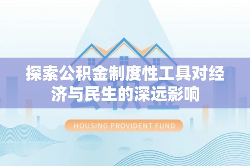 新埤探索公积金制度性工具对经济与民生的深远影响