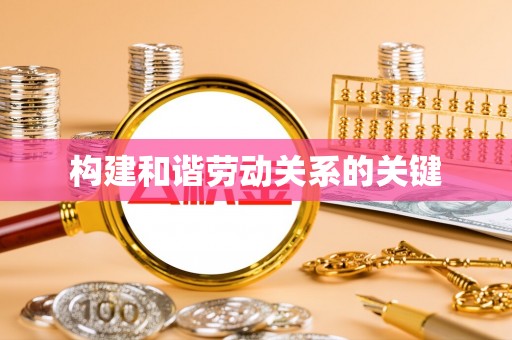 新埤构建和谐劳动关系的关键