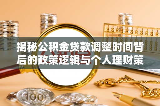 新埤揭秘公积金贷款调整时间背后的政策逻辑与个人理财策略