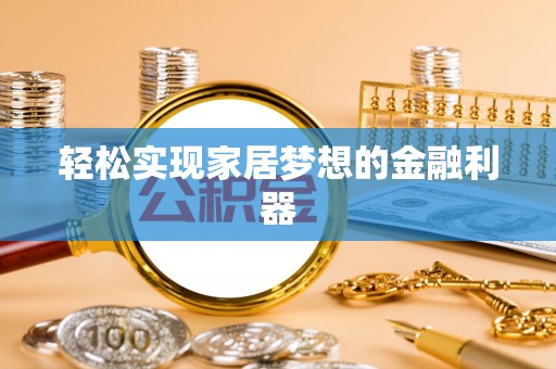 新埤轻松实现家居梦想的金融利器