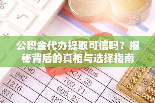 新埤公积金代办提取可信吗？揭秘背后的真相与选择指南