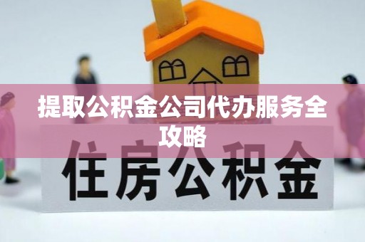 新埤提取公积金公司代办服务全攻略