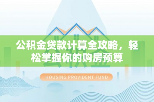 新埤公积金贷款计算全攻略，轻松掌握你的购房预算