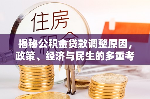 新埤揭秘公积金贷款调整原因，政策、经济与民生的多重考量