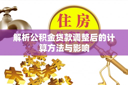 新埤解析公积金贷款调整后的计算方法与影响