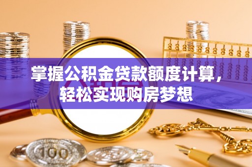 新埤掌握公积金贷款额度计算，轻松实现购房梦想