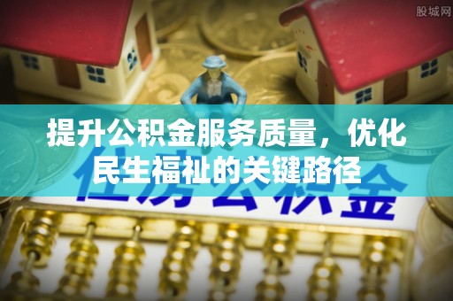 新埤提升公积金服务质量，优化民生福祉的关键路径