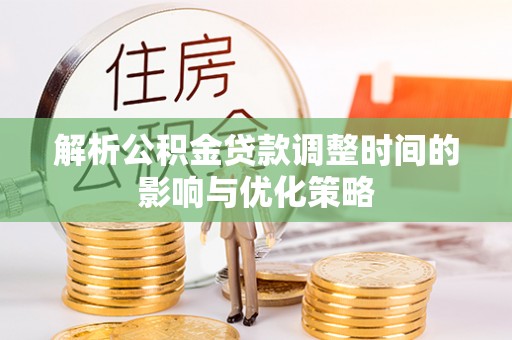 新埤解析公积金贷款调整时间的影响与优化策略