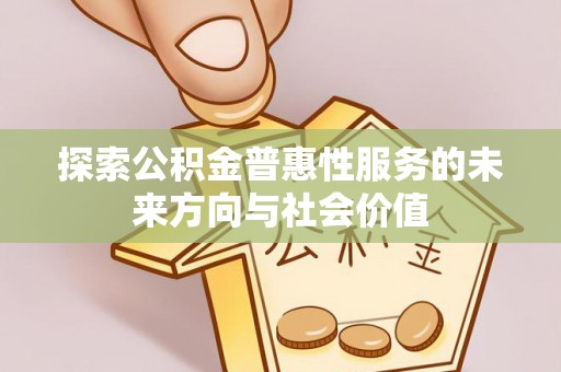 新埤探索公积金普惠性服务的未来方向与社会价值