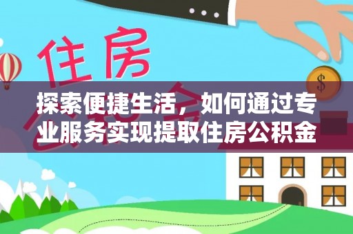 新埤探索便捷生活，如何通过专业服务实现提取住房公积金代办