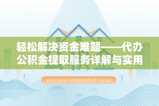 新埤轻松解决资金难题——代办公积金提取服务详解与实用指南