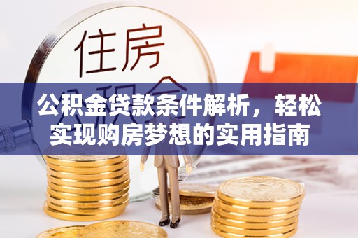 新埤公积金贷款条件解析，轻松实现购房梦想的实用指南
