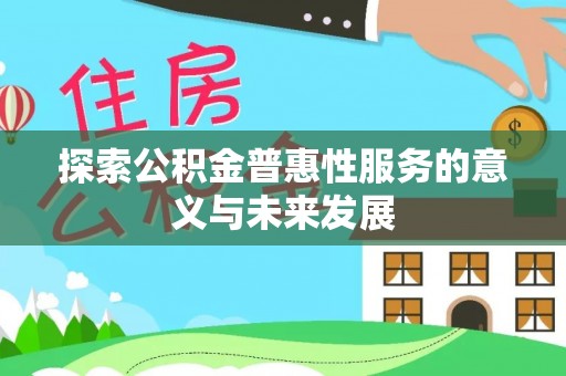 新埤探索公积金普惠性服务的意义与未来发展