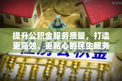 新埤提升公积金服务质量，打造更高效、更贴心的民生服务体验