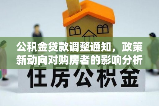 新埤公积金贷款调整通知，政策新动向对购房者的影响分析