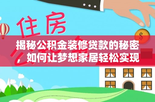 新埤揭秘公积金装修贷款的秘密，如何让梦想家居轻松实现？