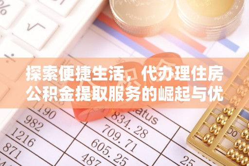 新埤探索便捷生活，代办理住房公积金提取服务的崛起与优势