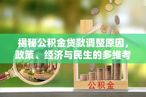 新埤揭秘公积金贷款调整原因，政策、经济与民生的多维考量
