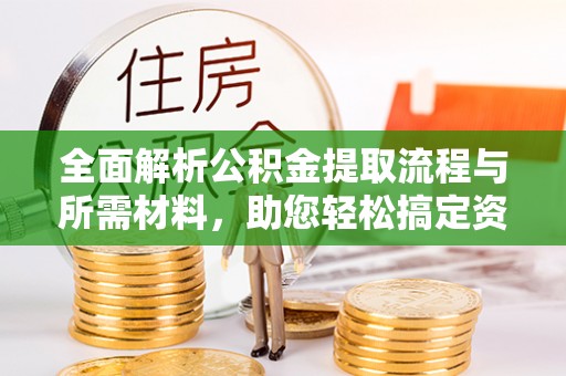 新埤全面解析公积金提取流程与所需材料，助您轻松搞定资金提取