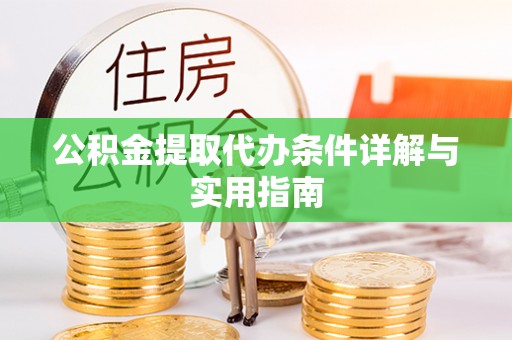 新埤公积金提取代办条件详解与实用指南