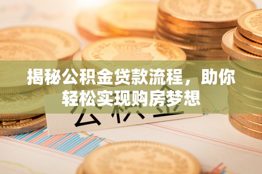 新埤揭秘公积金贷款流程，助你轻松实现购房梦想