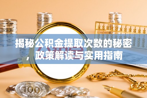 新埤揭秘公积金提取次数的秘密，政策解读与实用指南
