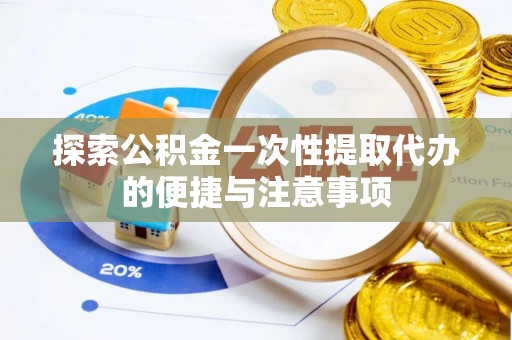 新埤探索公积金一次性提取代办的便捷与注意事项