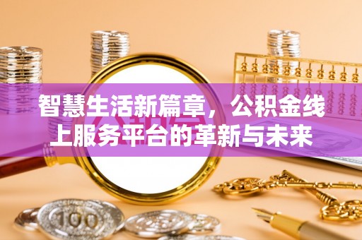 新埤智慧生活新篇章，公积金线上服务平台的革新与未来