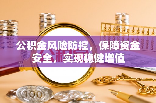 新埤公积金风险防控，保障资金安全，实现稳健增值