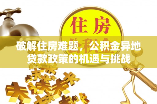 新埤破解住房难题，公积金异地贷款政策的机遇与挑战