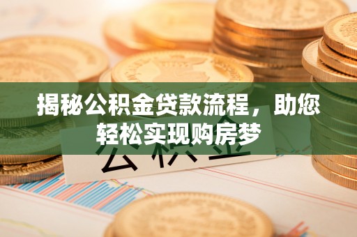 新埤揭秘公积金贷款流程，助您轻松实现购房梦