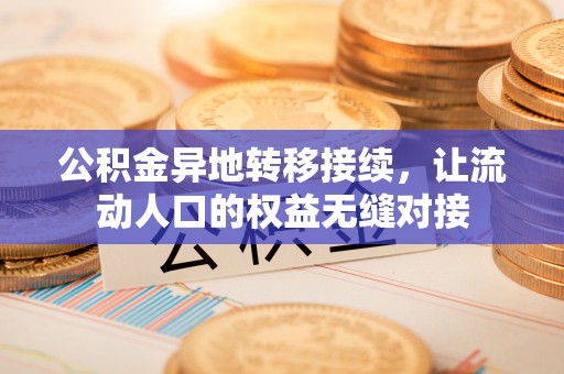 新埤公积金异地转移接续，让流动人口的权益无缝对接