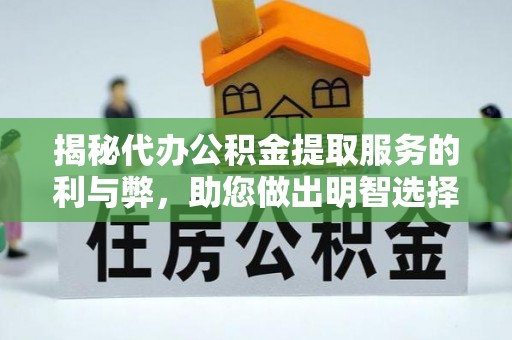 新埤揭秘代办公积金提取服务的利与弊，助您做出明智选择