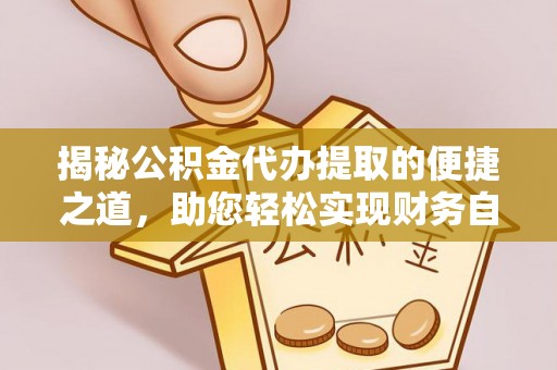 新埤揭秘公积金代办提取的便捷之道，助您轻松实现财务自由