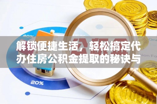 新埤解锁便捷生活，轻松搞定代办住房公积金提取的秘诀与技巧