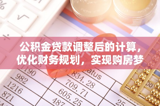 新埤公积金贷款调整后的计算，优化财务规划，实现购房梦想