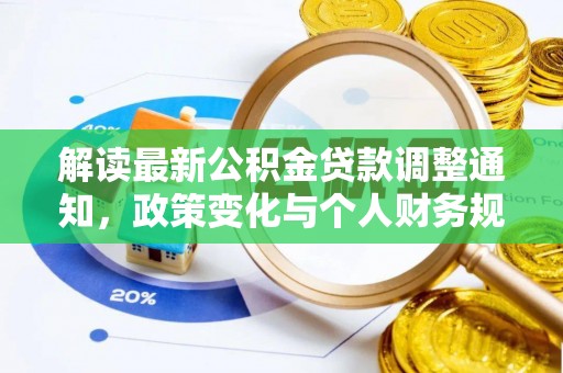 新埤解读最新公积金贷款调整通知，政策变化与个人财务规划的影响