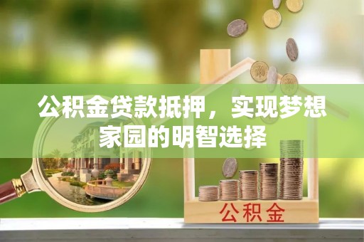 新埤公积金贷款抵押，实现梦想家园的明智选择