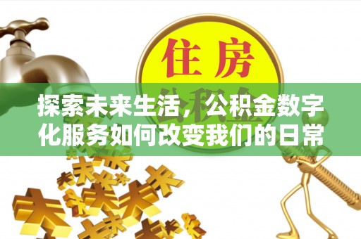 新埤探索未来生活，公积金数字化服务如何改变我们的日常