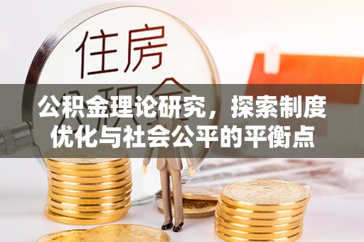 新埤公积金理论研究，探索制度优化与社会公平的平衡点