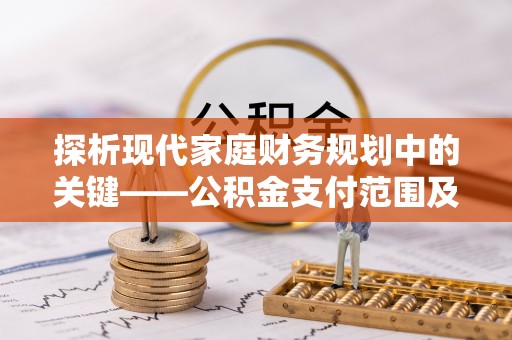 新埤探析现代家庭财务规划中的关键——公积金支付范围及其影响